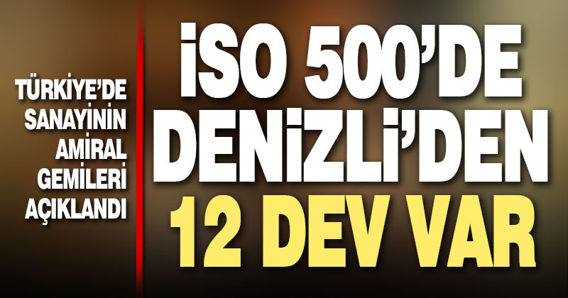 İSO 500 açıklandı, listeye Denizli’den 12 dev girdi