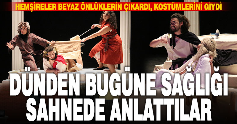 Hemşirelerden tiyatro gösterisi. Geçmişten günümüze sağlık uygulamaları