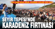 Seyir Tepesi’nde Karadeniz fırtınası