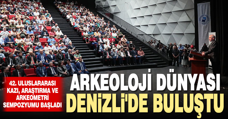 Arkeoloji dünyası Denizli’de buluştu. 42. Uluslararası Kazı, Araştırma ve Arkeometri Sempozyumu başladı