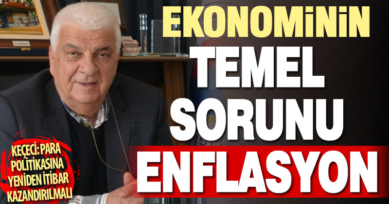 DSO Başkan Keçeci: Ekonominin temel sorunu enflasyon