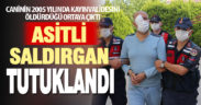 Asitli saldırgan tutuklandı