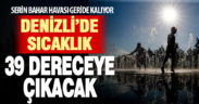 Denizli’de sıcaklık 39 dereceye çıkacak