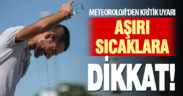 Meteoroloji’den kritik sıcaklık uyarısı