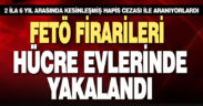 FETÖ firarileri hücre evlerinde yakalandı