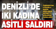 Yabancı uyruklu kadınlara asitli saldırı