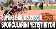 Büyükşehir, geleceğin sporcularını yetiştiriyor