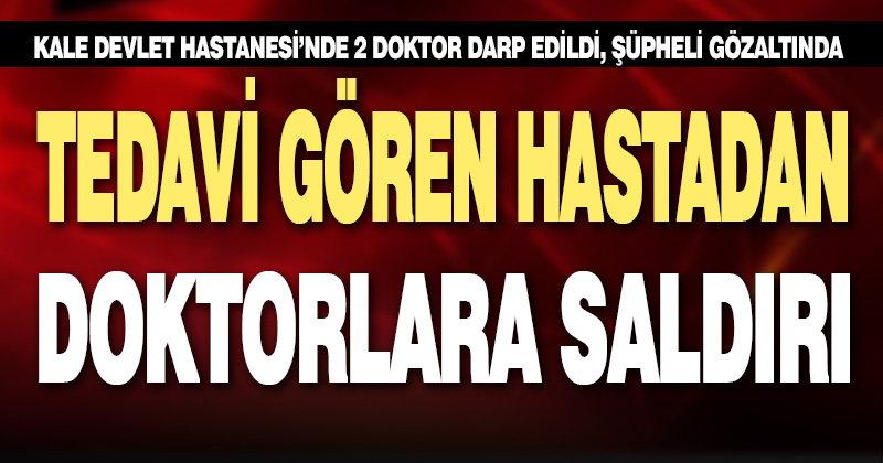 Kale’de tedavi sırasında doktorlara saldırı