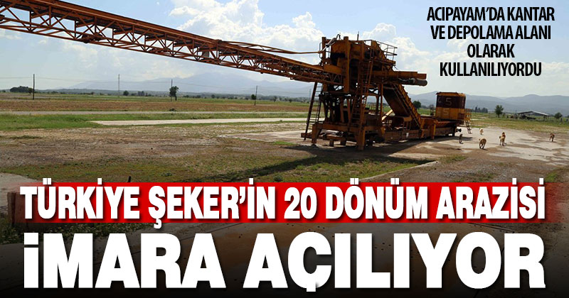Türkiye Şeker’in Acıpayam’daki 20 dönüm arazisi imara açılıyor