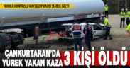 Cankurtaran’da karşı şeride geçen tankerin çarptığı otomobildeki 3 kişi öldü