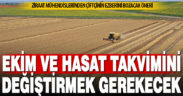 Yağış zamanlarının kayması tarımsal takvimde revizyonu gündeme getirdi
