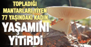 Mantar zehirlenmesi şüphesiyle hastaneye kaldırılan kadın öldü