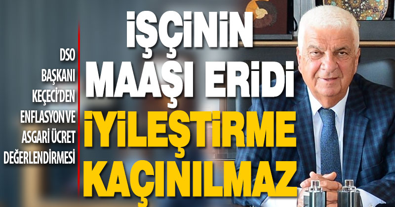 DSO Başkanı Keçeci: Asgari ücret enflasyon karşısında eridi, artış kaçınılmaz