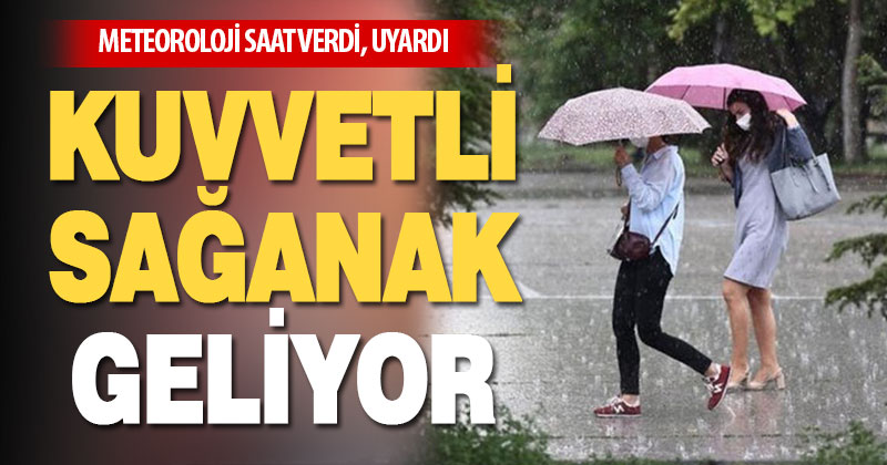 Meteoroloji saat verdi, uyardı: Kuvvetli sağanak geliyor