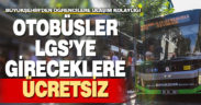 Büyükşehir otobüsleri LGS’ ye gireceklere ücretsiz