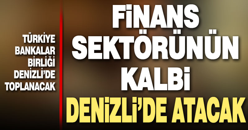 Türkiye Bankalar Birliği Denizli’de toplanıyor