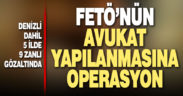 Denizli’nin de aralarında olduğu 5 ilde düzenlenen FETÖ operasyonunda 9 şüpheli yakalandı