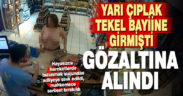 Tekel bayiine yarı çıplak çıplak giren kadın gözaltına alındı