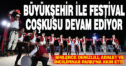 Büyükşehir ile festival coşkusu devam ediyor