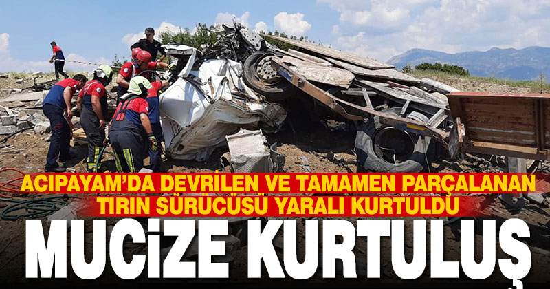 Acıpayam’daki tır kazasında mucize kurtuluş