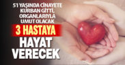 Cinayete kurban giden 51 yaşındaki N.K.nın organları 3 kişiye hayat verecek