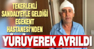 Tekerlekli sandalyeyle geldiği Egekent Hastanesi’nden yürüyerek ayrıldı