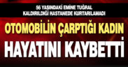 Otomobilin çarptığı kadın hastanede öldü