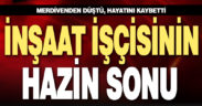 Merdivenden düşen inşaat işçisi yaşamını yitirdi
