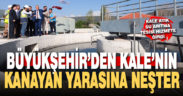Büyükşehir Kale’nin kanayan yarasına neşter vurdu