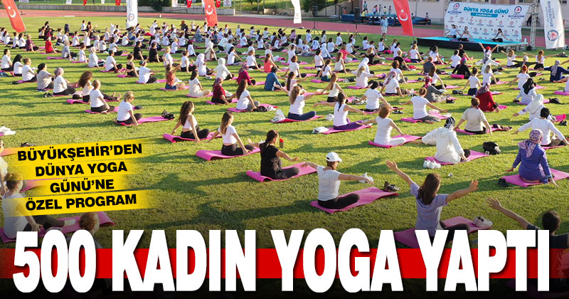 Büyükşehir’den Dünya Yoga Günü’ne özel program. Dünya Yoga Günü’nde 500 kadın yoga yaptı