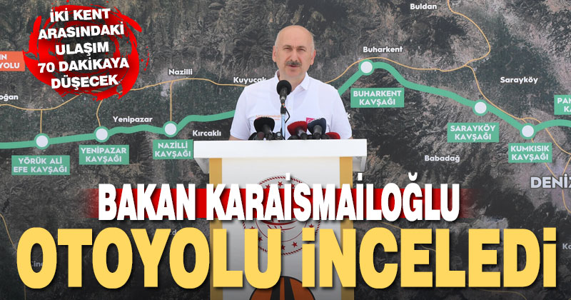 Bakan Karaismailoğlu Aydın-Denizli Otoyolu’nu inceledi