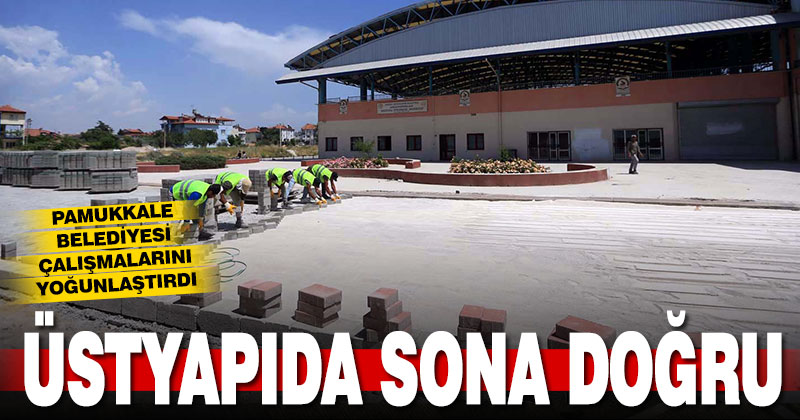 Pamukkale Belediyesi üstyapıda sona yaklaşıyor