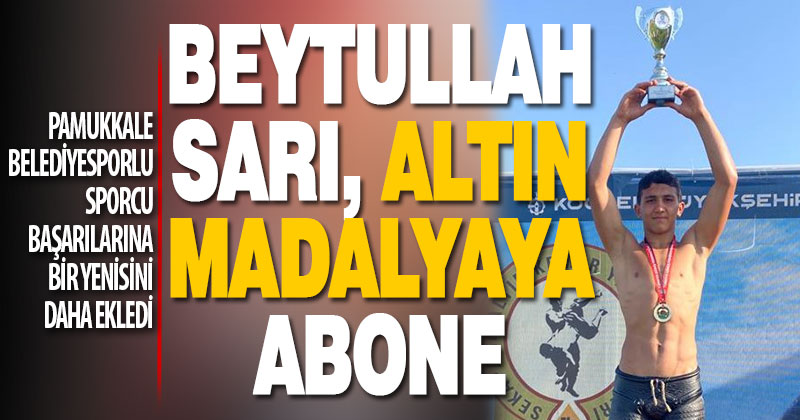 Pamukkale Belediyesporlu Beytullah altın madalyaya abone