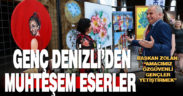 Genç Denizli’den muhteşem eserler