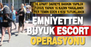 Emniyetten büyük escort operasyonu: 16 kadın yakalandı, yer temin eden 4 kişi tutuklandı