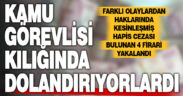 Kamu görevlisi kılığında dolandırıcılık yapan 4 firari hükümlü yakalandı