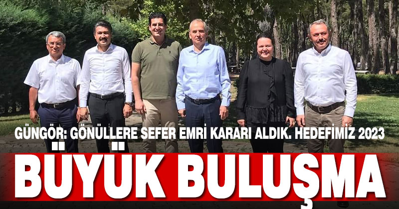 Güngör: Gönüllere sefer emri kararı aldık. Hedefimiz 2023