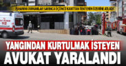 Yangın sırasında iş merkezinin penceresinden atlayan avukat yaralandı