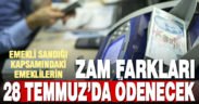 Emekli Sandığı kapsamındakilerin temmuz ayı zam farkları 28 Temmuz’da ödenecek