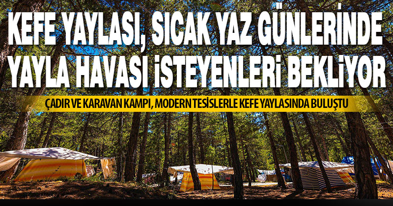 Kefe Yaylası, çadır ve karavan kampı ile sizleri bekliyor
