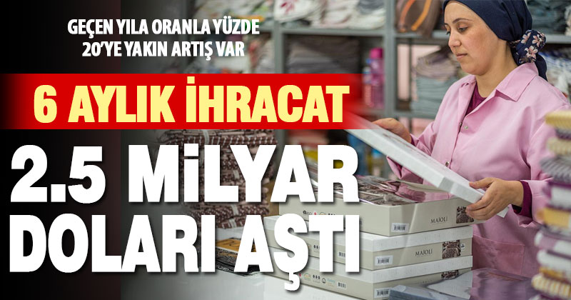 Denizli’den yapılan ihracat yılın ilk yarısında yüzde 18,5 arttı