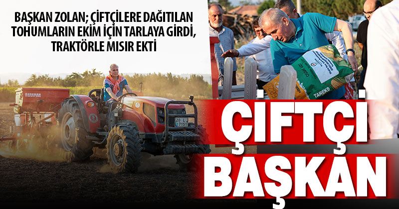 Başkan Zolan, traktöre binip mısır tohumu ekti