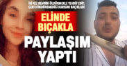 Acıpayam’da barışmak istediği karısını bıçaklayan koca suç aletiyle paylaşım yaptı