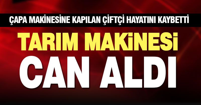 Çivril’de çapa makinesine kapılan çiftçi öldü