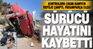 Parçalanan kamyonun sürücüsü hayatını kaybetti
