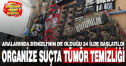 Organize suç örgütlerine yönelik “Tümör” operasyonu