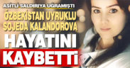 Kıskanç sevgilisinin asitli saldırısına uğrayan Özbekistan uyruklu kadın 38 gün direnebildi