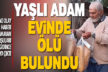 Çameli’de yaşlı adam evinde ölü bulundu