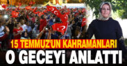 15 Temmuz’un kahramanları, o geceyi anlattı