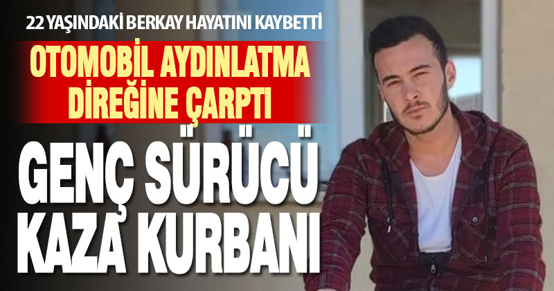 Denizli’de aydınlatma direğine çarpan otomobilin sürücüsü öldü